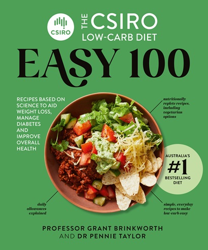 An image of The CSIRO Low-Carb Diet Easy 100 book cover. The book has a green background and a picture of meal in a bowl which is filled with fresh vegetables, cheese more . As well as the title " The CSIRO Low-Carb Diet Easy 100' it has the author's names - Professor Grant Brinkworth and Dr Pennie Taylor 